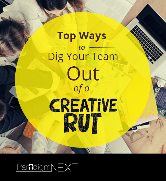 ParadigmNEXT: Top Ways to Dig Your Team Out of a Creative Rut